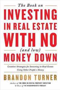 The Book on Investing in Real Estate with No (and Low) Money Down: Creative Strategies for Investing in Real Estate Using Other People's Money