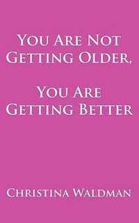 You Are Not Getting Older, You Are Getting Better