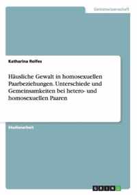 Hausliche Gewalt in homosexuellen Paarbeziehungen. Unterschiede und Gemeinsamkeiten bei hetero- und homosexuellen Paaren