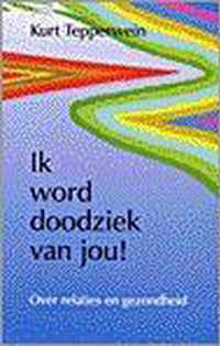 Ik word doodziek van jou!