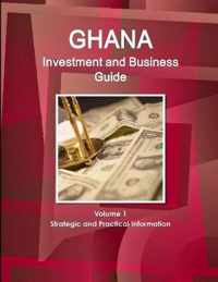 Ghana Investment and Business Guide Volume 1 Strategic and Practical Information