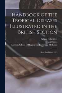 Handbook of the Tropical Diseases Illustrated in the British Section [electronic Resource]