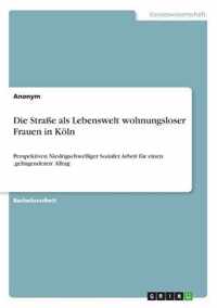 Die Strasse als Lebenswelt wohnungsloser Frauen in Koeln