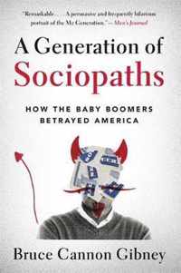 A Generation of Sociopaths How the Baby Boomers Betrayed America