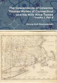 The Descendants of Governor Thomas Welles of Connecticut and His Wife Alice Tomes, Volume 3, Part B