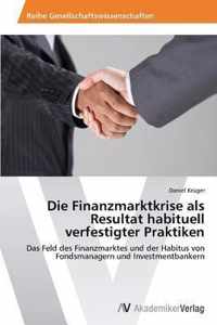 Die Finanzmarktkrise als Resultat habituell verfestigter Praktiken