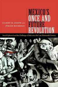 Mexico's Once and Future Revolution: Social Upheaval and the Challenge of Rule since the Late Nineteenth Century