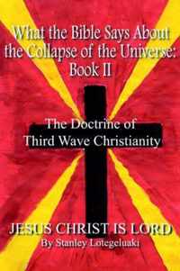 What the Bible Says About the Collapse of the Universe: Book II: The Doctrine of Third Wave Christianity