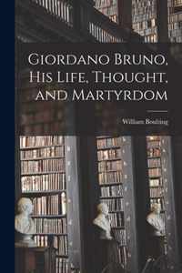 Giordano Bruno, His Life, Thought, and Martyrdom