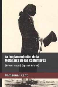 La Fundamentacin de la Metafsica de Las Costumbres: (editor's Notes) (Spanish Edition)