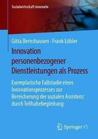 Innovation Personenbezogener Dienstleistungen ALS Prozess: Exemplarische Fallstudie Eines Innovationsprozesses Zur Bereicherung Der Sozialen Assistenz