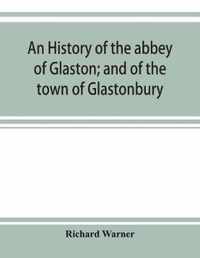 An history of the abbey of Glaston; and of the town of Glastonbury