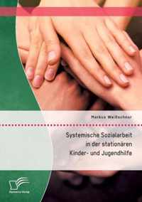 Systemische Sozialarbeit in der stationaren Kinder- und Jugendhilfe