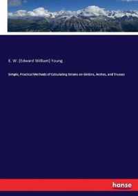 Simple, Practical Methods of Calculating Strains on Girders, Arches, and Trusses