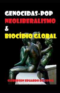 Genocidas-Pop, Neoliberalismo & Biocidio Global