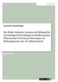 Die Rolle Globalen Lernens als Bildung fur nachhaltige Entwicklung zur Foerderung des Educational Governance-Konzepts im Bildungswesen des 21. Jahrhunderts