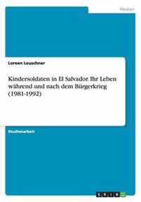 Kindersoldaten in El Salvador. Ihr Leben wahrend und nach dem Burgerkrieg (1981-1992)