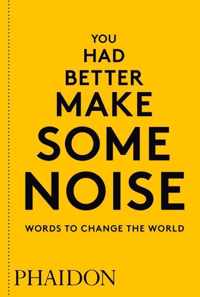 You Had Better Make Some Noise: Words to Change the World