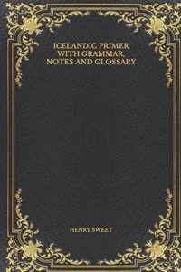 Icelandic Primer with Grammar, Notes and Glossary