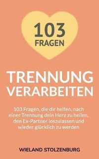 Trennung verarbeiten: 103 Fragen, die dir helfen, nach einer Trennung dein Herz zu heilen, den Ex-Partner loszulassen und wieder glucklich zu werden