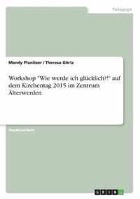 Workshop Wie werde ich glucklich?! auf dem Kirchentag 2015 im Zentrum AElterwerden