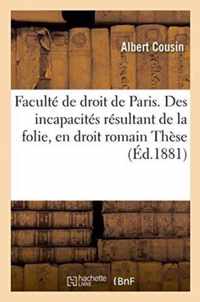 Faculte de Droit de Paris. Des Incapacites Resultant de la Folie, En Droit Romain Et En Droit