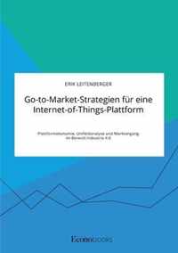 Go-to-Market-Strategien fur eine Internet-of-Things-Plattform. Plattformoekonomie, Umfeldanalyse und Marktangang im Bereich Industrie 4.0