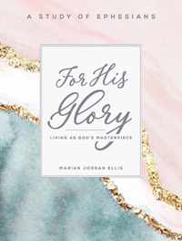 For His Glory - Women's Bible Study Participant Workbook: Living as God's Masterpiece