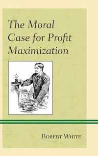 The Moral Case for Profit Maximization