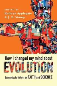 How I Changed My Mind about Evolution: Evangelicals Reflect on Faith and Science