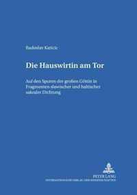 Die Hauswirtin am Tor; Auf den Spuren der grossen Goettin in Fragmenten slawischer und baltischer sakraler Dichtung