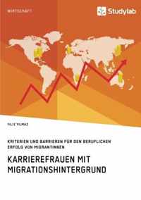 Karrierefrauen mit Migrationshintergrund. Kriterien und Barrieren fur den beruflichen Erfolg von Migrantinnen