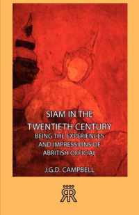 Siam In The Twentieth Century - Being The Experiences And Impressions Of A British Official