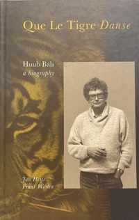Que le tigre danse : Huub Bals : een biografie