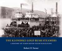 The Klondike Gold Rush Steamers: A History of Yukon River Steam Navigation