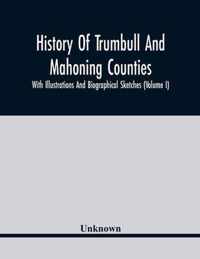 History Of Trumbull And Mahoning Counties; With Illustrations And Biographical Sketches (Volume I)