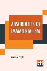 Absurdities Of Immaterialism: Or, A Reply To T. W. P. Taylder's Pamphlet, Entitled, The Materialism Of The Mormons Or Latter-Day Saints, Examined An