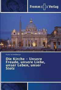 Die Kirche - Unsere Freude, unsere Liebe, unser Leben, unser Stolz