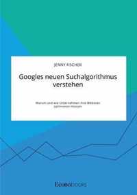 Googles neuen Suchalgorithmus verstehen. Warum und wie Unternehmen ihre Websites optimieren mussen