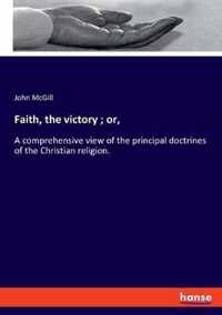 Faith, the victory; or,