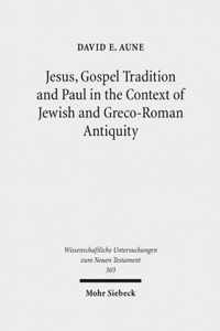 Jesus, Gospel Tradition and Paul in the Context of Jewish and Greco-Roman Antiquity