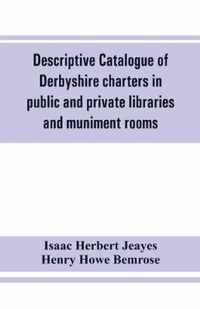 Descriptive catalogue of Derbyshire charters in public and private libraries and muniment rooms