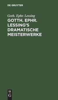 Gotth. Ephr. Lessing's Dramatische Meisterwerke