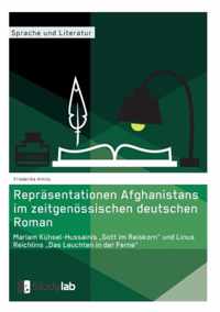 Repräsentationen Afghanistans im zeitgenössischen deutschen Roman. Mariam Kühsel-Hussainis "Gott im Reiskorn" und Linus Reichlins "Das Leuchten in der Ferne"