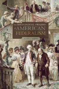 The Ideological Origins of American Federalism