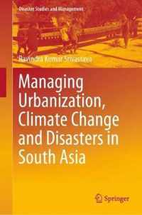 Managing Urbanization Climate Change and Disasters in South Asia