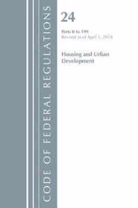 Code of Federal Regulations, Title 24 Housing and Urban Development 0-199, Revised as of April 1, 2018