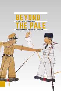 Onafhankelijkheid, dekolonisatie, geweld en oorlog in Indonesië 1945-1950  -   Beyond the Pale