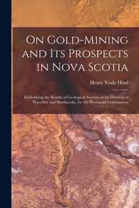 On Gold-mining and Its Prospects in Nova Scotia [microform]