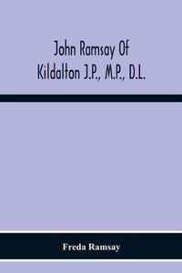 John Ramsay Of Kildalton J.P., M.P., D.L.; Being An Account Of His Life In Islay And Including The Diary Of His Trip To Canada In 1870